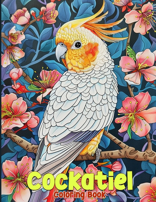 Cockatiel Coloring Book: Cute And Funny Cockatiels Coloring Pages Featuring 50 Beautiful Illustrations for Stress Relief - Ingram