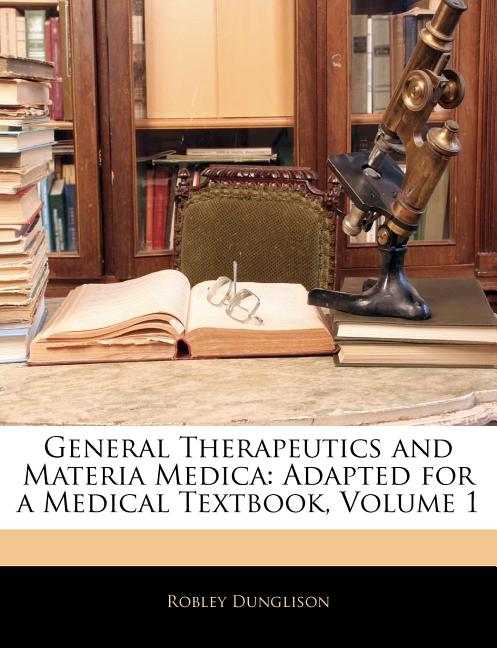General Therapeutics and Materia Medica: Adapted for a Medical Textbook, Volume 1 - Ingram