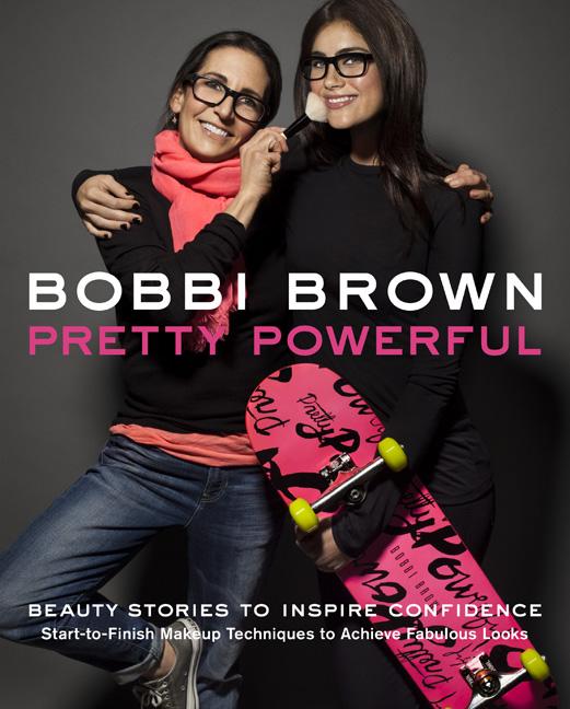 Bobbi Brown: Pretty Powerful: Beauty Stories to Inspire Confidence: Start-To-Finish Makeup Techniques to Achieve Fabulous Looks - Ingram