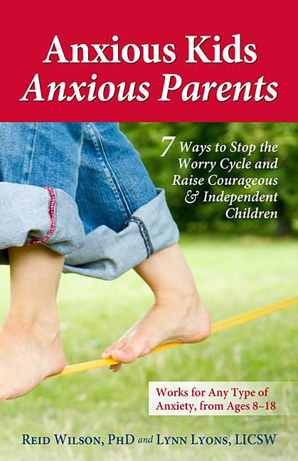 Anxious Kids, Anxious Parents: 7 Ways to Stop the Worry Cycle and Raise Courageous & Independent Children - Ingram