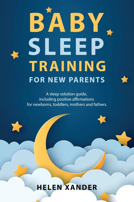 Baby Sleep Training for New Parents: A Sleep Solution Guide including Positive Affirmations for Newborns, Toddlers, Mothers, and Fathers - Ingram