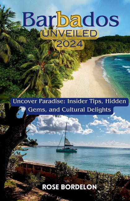 Barbados Unveiled 2024: Uncover Paradise: Insider Tips, Hidden Gems, and Cultural Delights - Ingram