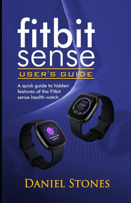 Fitbit Sense User's Guide: A Quick Guide to Hidden Features of the Fitbit Sense Health Watch - Ingram