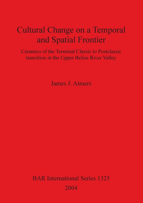 Cultural Change on a Temporal and Spatial Frontier: Ceramics of the Terminal Classic to Postclassic transition in the Upper Belize River Valley - Ingram