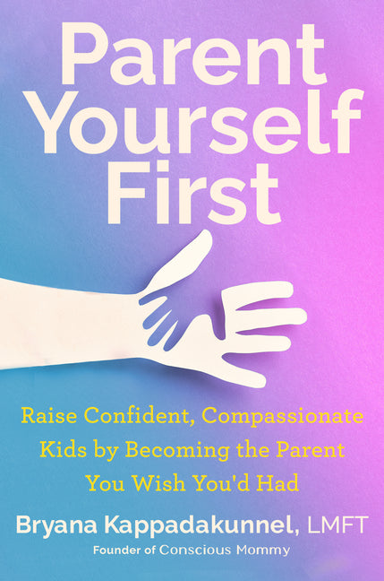 Parent Yourself First: Raise Confident, Compassionate Kids by Becoming the Parent You Wish You'd Had - Ingram