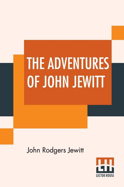 Adventures Of John Jewitt: Only Survivor Of The Crew Of The Ship Boston During A Captivity Of Nearly Three Years Among The Indians Of Nootka Soun - Ingram