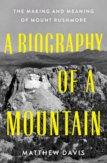 Biography of a Mountain: The Making and Meaning of Mount Rushmore - Ingram
