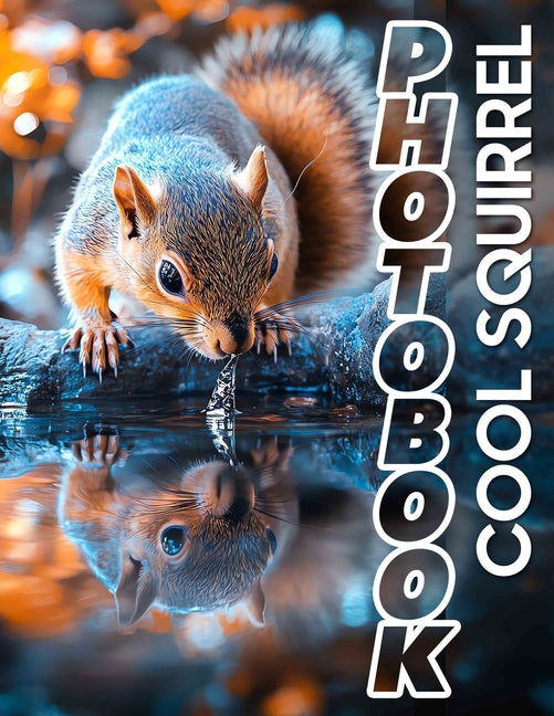 Cool Squirrel Photo Book: Explore 40 Stunning Images Featuring Adorable Squirrels In Their Natural Habitat - Ingram