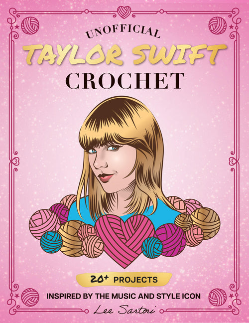 Unofficial Taylor Swift Crochet: 20+ Projects Inspired by the Music and Style Icon - Ingram