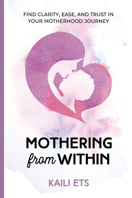 Mothering from Within: Find Clarity, Ease, and Trust in Your Motherhood Journey - Ingram