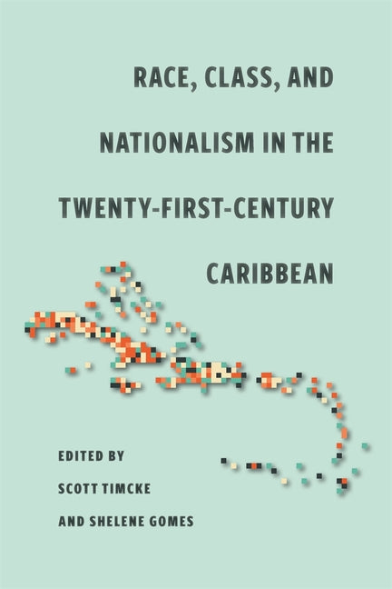 Race, Class, and Nationalism in the Twenty-First-Century Caribbean - Ingram