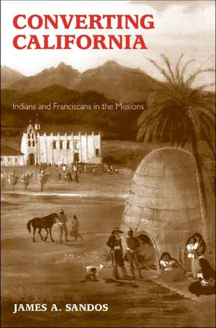 Converting California: Indians and Franciscans in the Missions - Ingram
