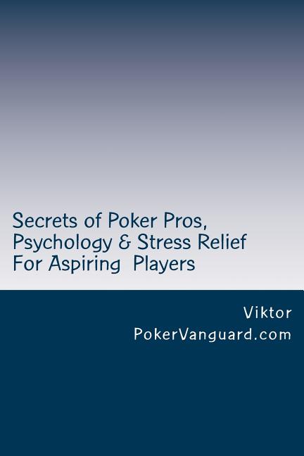 Secrets of Poker Pros, Psychology & Stress Relief for Aspiring Poker Players: Features a Primer on Psychology and fast stress relief for poker players - Ingram