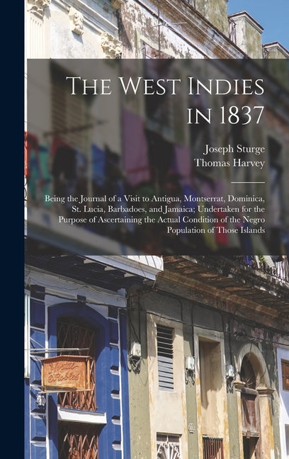 West Indies in 1837: Being the Journal of a Visit to Antigua, Montserrat, Dominica, St. Lucia, Barbadoes, and Jamaica; Undertaken for the P - Ingram