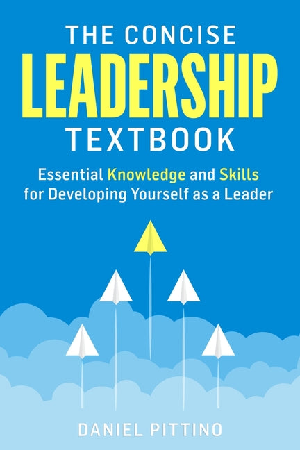Concise Leadership Textbook: Essential Knowledge and Skills for Developing Yourself as a Leader - Ingram