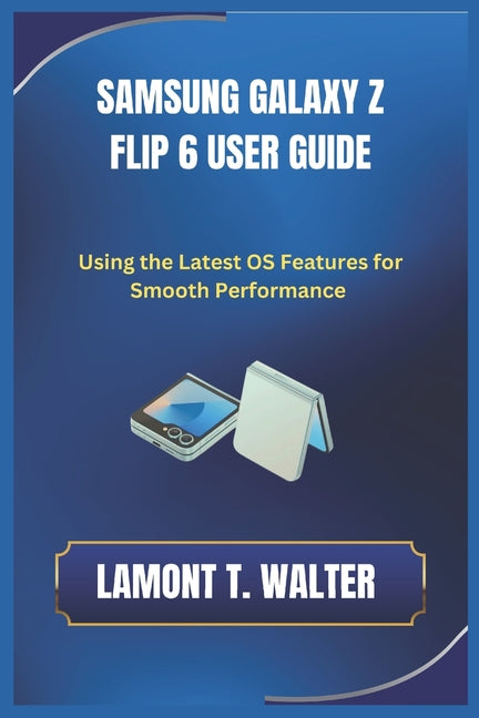 Samsung Galaxy Z Flip6 User Guide: Using the Latest OS Features for the smooth Performance - Ingram