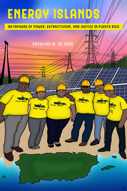 Energy Islands: Metaphors of Power, Extractivism, and Justice in Puerto Rico Volume 1 - Ingram
