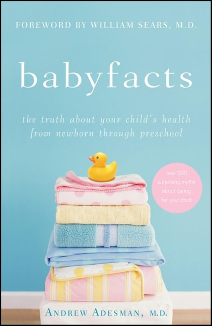 Baby Facts: The Truth about Your Child's Health from Newborn Through Preschool - Ingram