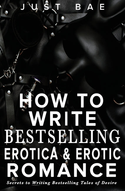 How to Write Bestselling Erotica & Erotic Romance: Secrets to Writing Bestselling Tales of Desire - Ingram