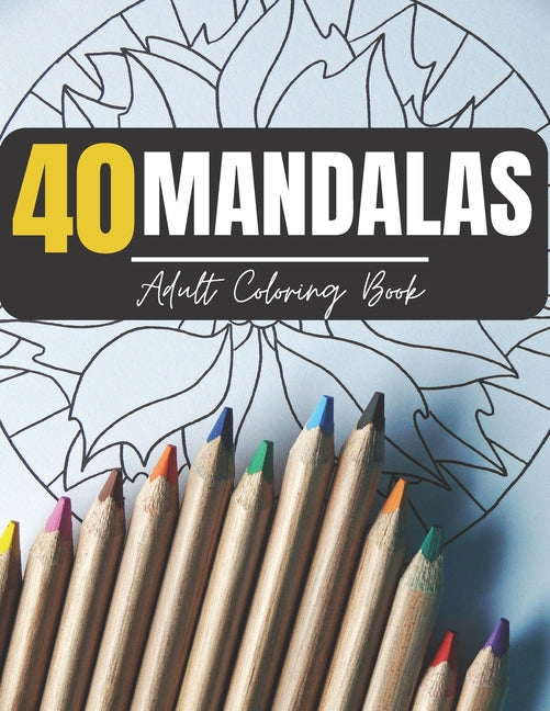 40 Mandalas Adult Coloring Book: Adult Coloring Book Featuring Beautiful Mandalas for Mediation and Happiness - Ingram
