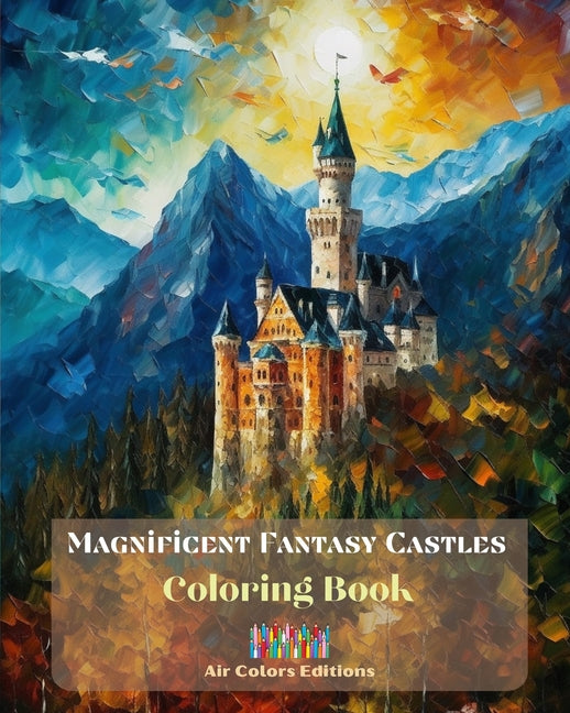 Magnificent Fantasy Castles - Coloring Book- Delight in over 30 Breathtaking Coloring Pages Featuring Gorgeous Castles: A Sensational Book to Enhance - Ingram