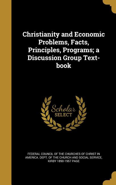 Christianity and Economic Problems, Facts, Principles, Programs; a Discussion Group Text-book - Ingram