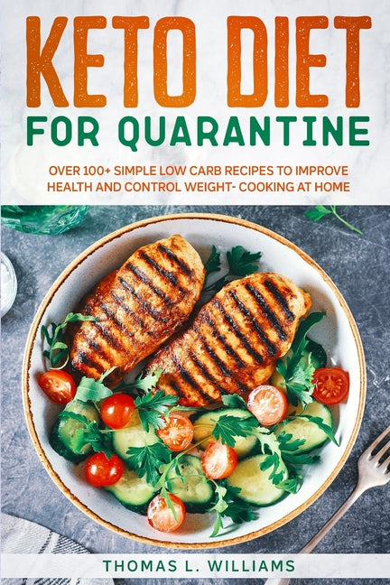 Keto Diet for Quarantine: Over 100+ Simple Low Carb Recipes to Improve Health and Control Weight - Cooking at Home - Ingram