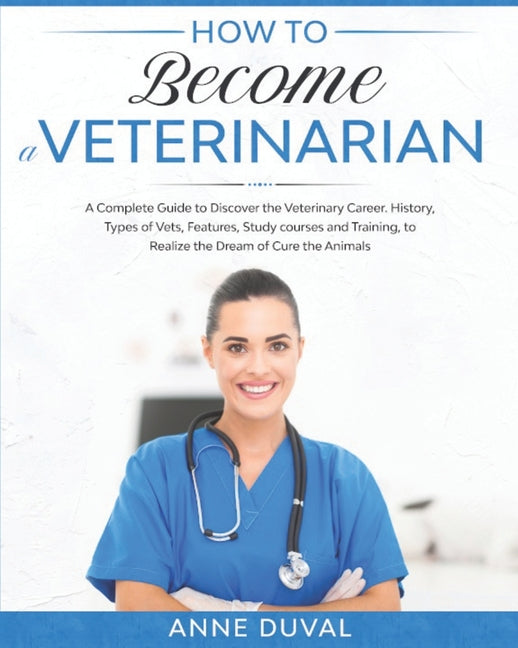 How to Become a Veterinarian: A Complete Guide to Discover the Veterinary Career. History, Types of Vets, Features, Study courses and Training, to R - Ingram