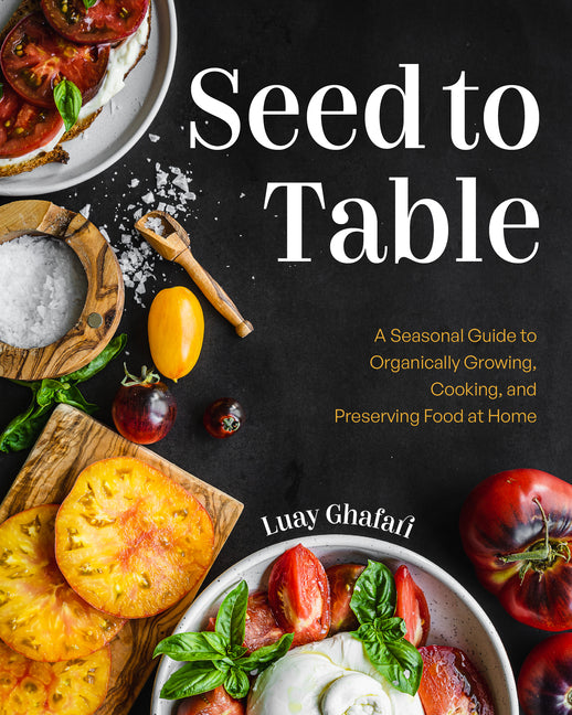 Seed to Table: A Seasonal Guide to Organically Growing, Cooking, and Preserving Food at Home (Kitchen Garden, Urban Gardening) - Ingram