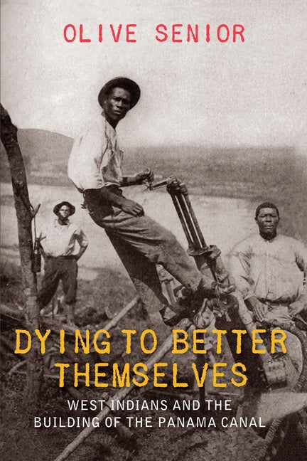 Dying to Better Themselves: West Indians and the Building of the Panama Canal - Ingram