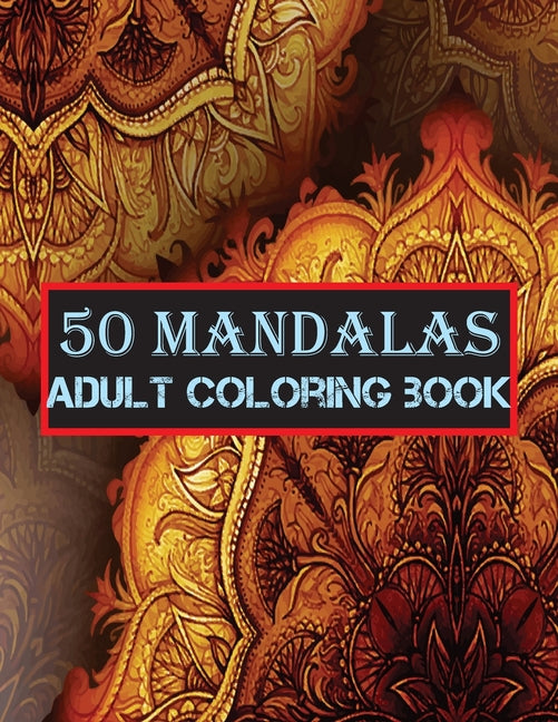 Mandalas Adult Coloring Book: An Adult coloring book featuring 50 of the world most beautiful flower mandalas for stress relief and relaxation (Mand - Ingram
