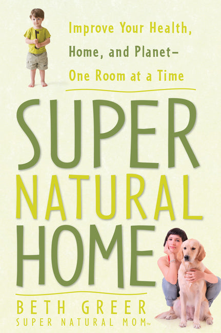 Super Natural Home: Improve Your Health, Home, and Planet--One Room at a Time - Ingram