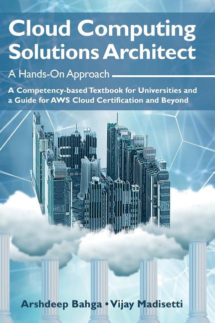Cloud Computing Solutions Architect: A Hands-On Approach: A Competency-based Textbook for Universities and a Guide for AWS Cloud Certification and Bey - Ingram