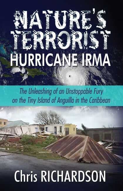 Nature's Terrorist Hurricane Irma: - The Unleashing of an Unstoppable Fury on the Tiny Island of Anguilla in the Caribbean - Ingram