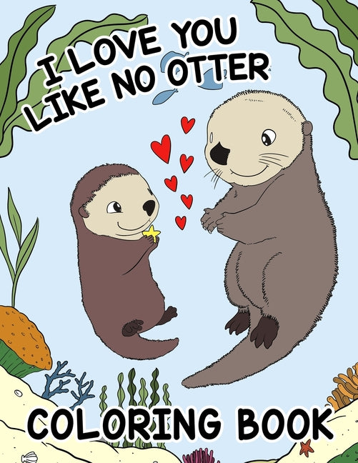 I Love You Like No Otter - Coloring Book For Kids: Enjoyable and Sweet Valentine's Day Coloring for Infants and Toddlers - Ingram