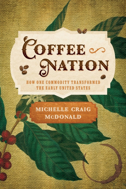 Coffee Nation: How One Commodity Transformed the Early United States - Ingram