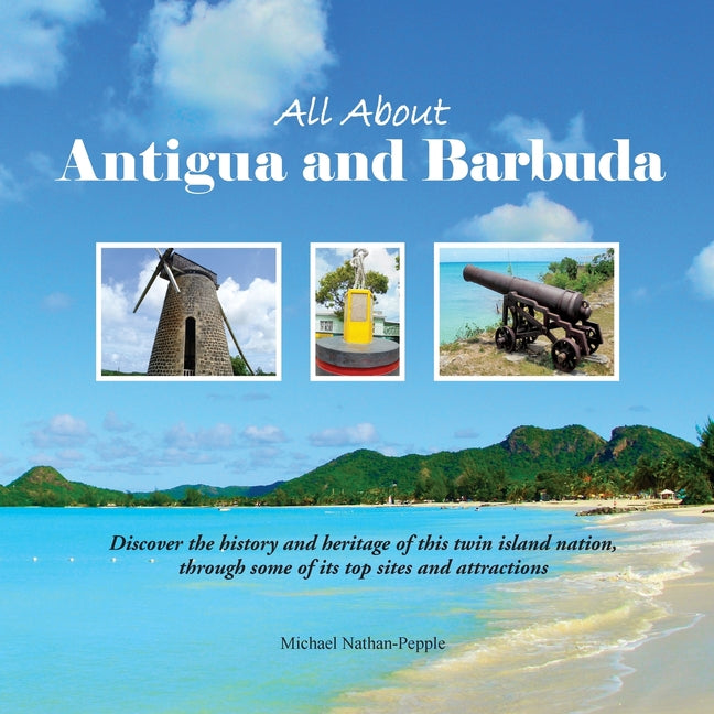 All About Antigua and Barbuda: Discover the history and heritage of this twin island nation, through some of its top sites and attractions - Ingram