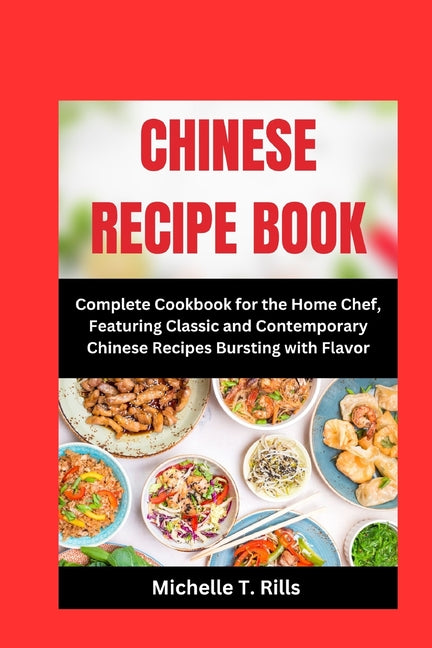 CHINESE RECIPE Book: Complete Cookbook for the Home Chef, Featuring Classic and Contemporary Chinese Recipes Bursting with Flavor - Ingram