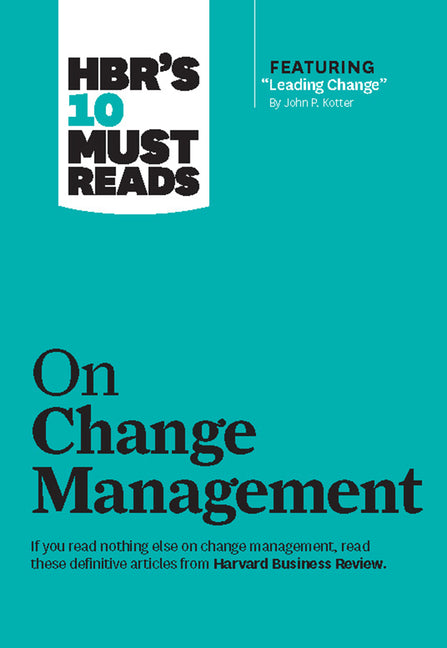 Hbr's 10 Must Reads on Change Management (Including Featured Article Leading Change, by John P. Kotter) - Ingram