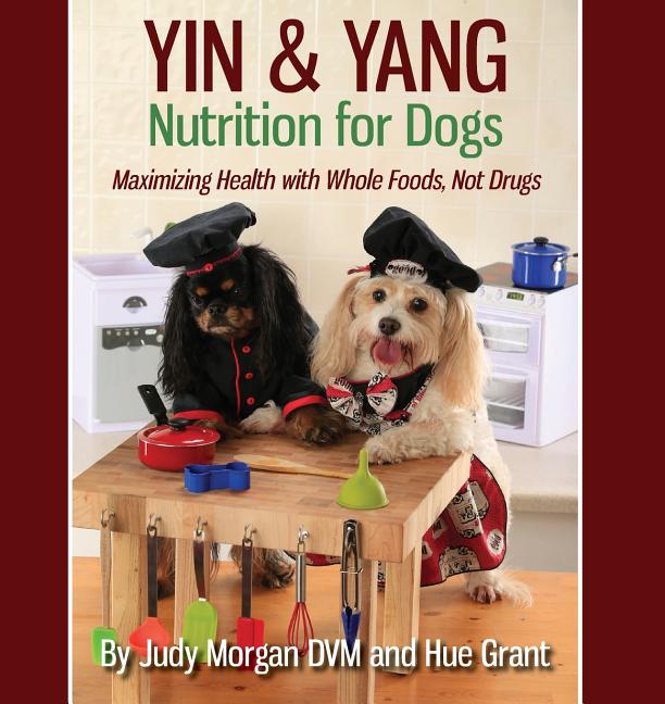 Yin & Yang Nutrition for Dogs: Maximizing Health with Whole Foods, Not Drugs - Ingram