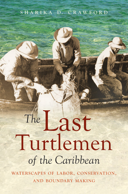 Last Turtlemen of the Caribbean: Waterscapes of Labor, Conservation, and Boundary Making - Ingram