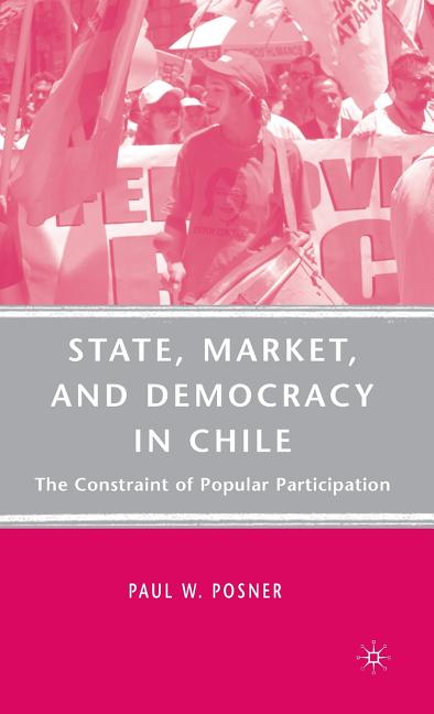 State, Market, and Democracy in Chile: The Constraint of Popular Participation (2008) - Ingram