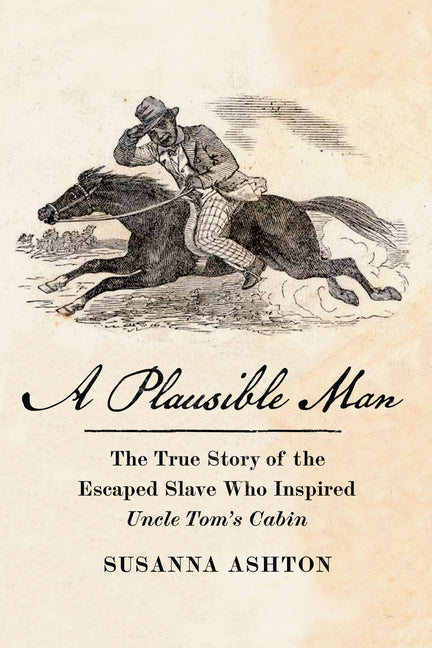 Plausible Man: The True Story of the Escaped Slave Who Inspired Uncle Tom's Cabin - Ingram