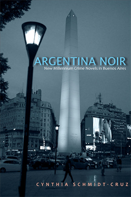 Argentina Noir: New Millennium Crime Novels in Buenos Aires - Ingram