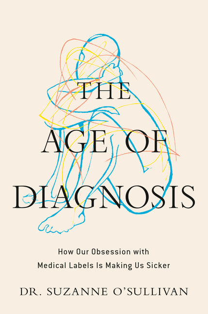 Age of Diagnosis: How Our Obsession with Medical Labels Is Making Us Sicker - Ingram
