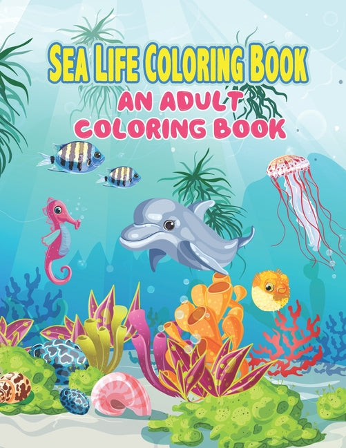 Sea Life Coloring Book: An Adult Coloring Book Featuring Relaxing Ocean Scenes, Tropical Fish and Beautiful Sea Creatures, A Fun Coloring Gift - Ingram