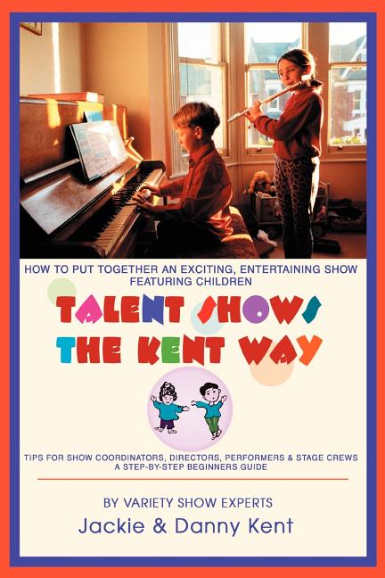 Talent Shows the Kent Way: How to Put Together an Exciting, Entertaining Show Featuring Children - Ingram