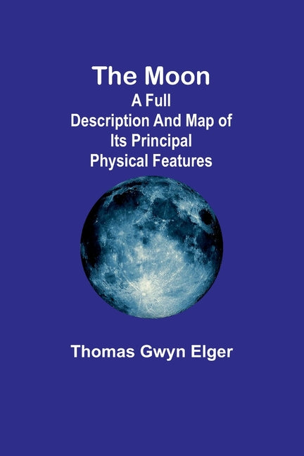 moon: A full description and map of its principal physical features - Ingram