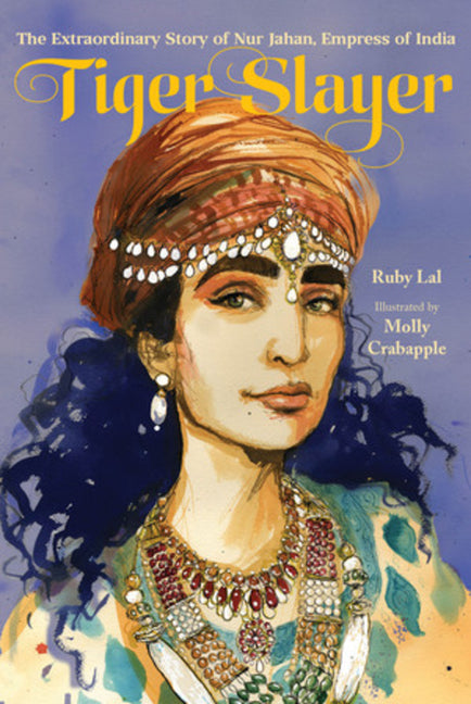 Tiger Slayer: The Extraordinary Story of Nur Jahan, Empress of India - Ingram