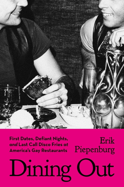 Dining Out: First Dates, Defiant Nights, and Last Call Disco Fries at America's Gay Restaurants - Ingram